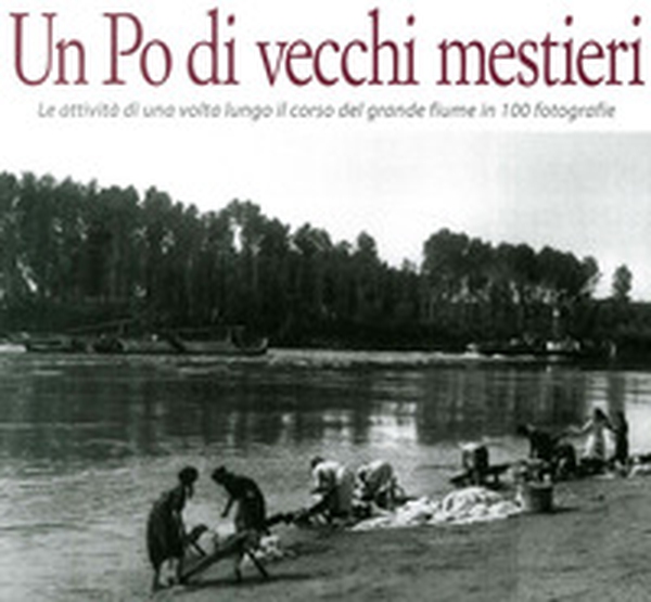 Un Po di vecchi mestieri. Le attività di una volta lungo il corso del grande fiume in 100 fotografie - Librerie.coop Un Po di vecchi mestieri. Le attività di una volta lungo il corso del grande fiume in 100 fotografie - Librerie.coop