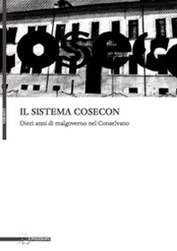 Il sistema cosecon. Dieci anni di malgoverno nel conselvano - Librerie.coop Il sistema cosecon. Dieci anni di malgoverno nel conselvano - Librerie.coop