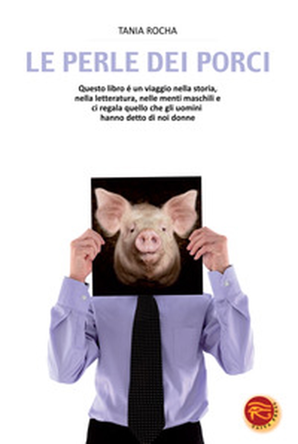 Le perle dei porci. Questo libro è un viaggio nella storia, nella letteratura, nelle menti maschili e ci regala quello che gli uomini hanno detto di noi donne - Librerie.coop Le perle dei porci. Questo libro è un viaggio nella storia, nella letteratura, nelle menti maschili e ci regala quello che gli uomini hanno detto di noi donne - Librerie.coop