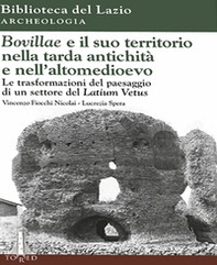 Bovillae e il suo territorio nella tarda antichità e nell'alto medioevo. Le trasformazioni del paesaggio di un settore del Latium Vetus - Librerie.coop
