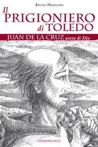Il prigioniero di Toledo. Juan de la Cruz poeta di Dio - Librerie.coop