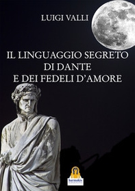 Il linguaggio segreto di Dante e dei «Fedeli d'amore» - Librerie.coop