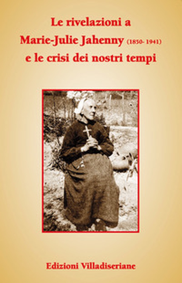 Le rivelazioni a Marie-Julie Jahenny e le crisi dei nostri tempi - Librerie.coop Le rivelazioni a Marie-Julie Jahenny e le crisi dei nostri tempi - Librerie.coop