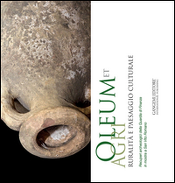 Oleum et agri. Ruralità e paesaggio culturale. Recuperi archeologici della Guardia di Finanza in mostra a San Vito Romano - Librerie.coop Oleum et agri. Ruralità e paesaggio culturale. Recuperi archeologici della Guardia di Finanza in mostra a San Vito Romano - Librerie.coop