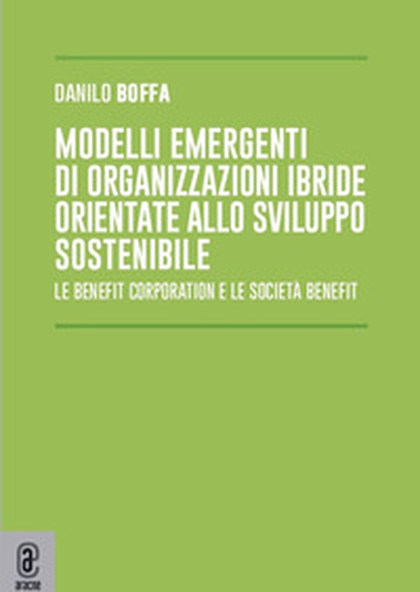 Modelli emergenti di organizzazioni ibride orientate allo sviluppo sostenibile. Le benefit corporation e le società benefit - Librerie.coop Modelli emergenti di organizzazioni ibride orientate allo sviluppo sostenibile. Le benefit corporation e le società benefit - Librerie.coop