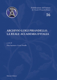 Archivio Luigi Pirandello. La Reale Accademia d'Italia - Librerie.coop