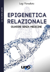 Epigenetica relazionale. Guarire senza medicine - Librerie.coop