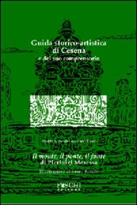 Guida storico-artistica di Cesena e del suo comprensorio. Il monte, il ponte, il fonte - Librerie.coop