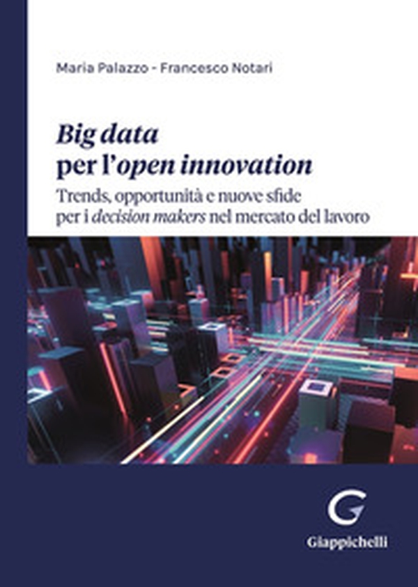 Big data per l'open innovation. Trends, opportunità e nuove sfide per i decision makers nel mercato del lavoro - Librerie.coop Big data per l'open innovation. Trends, opportunità e nuove sfide per i decision makers nel mercato del lavoro - Librerie.coop