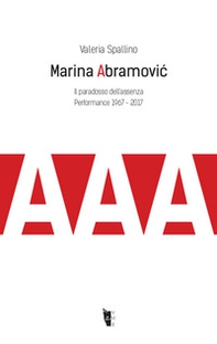 Marina Abramovic. Il paradosso dell'assenza. Performance 1967-2017 - Librerie.coop