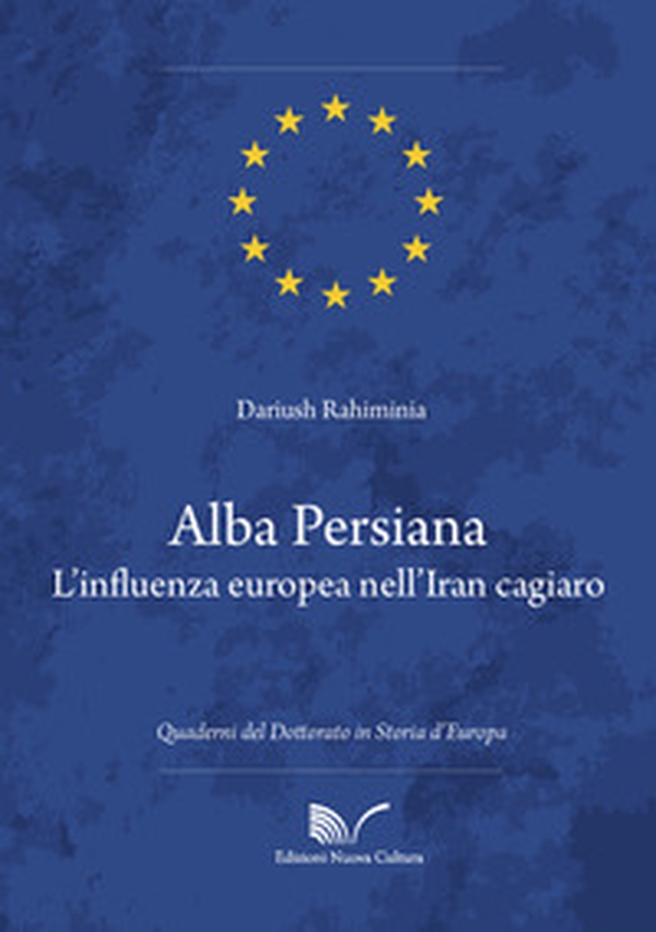 Alba persiana. L'influenza europea nell'Iran cagiaro - Librerie.coop Alba persiana. L'influenza europea nell'Iran cagiaro - Librerie.coop