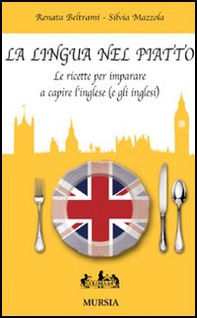 La lingua nel piatto. Le ricette per imparare a capire l'inglese (e gli inglesi) - Librerie.coop