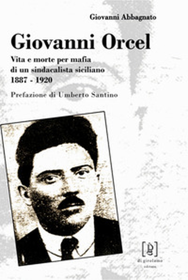 Giovanni Orcel. Vita e morte per mafia di un sindacalista siciliano 1887-1920 - Librerie.coop Giovanni Orcel. Vita e morte per mafia di un sindacalista siciliano 1887-1920 - Librerie.coop