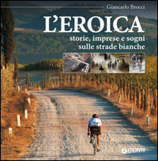 L'eroica. Storie, imprese e sogni sulle strade bianche - Librerie.coop L'eroica. Storie, imprese e sogni sulle strade bianche - Librerie.coop
