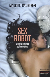 Sex robot. L'amore al tempo delle macchine - Librerie.coop