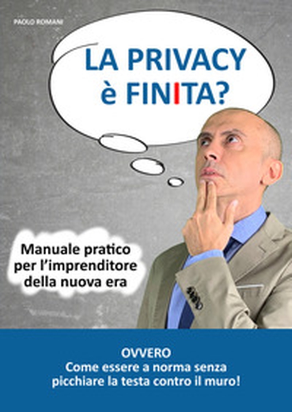 La privacy è finita? Manuale pratico per l'imprenditore della nuova era - Librerie.coop La privacy è finita? Manuale pratico per l'imprenditore della nuova era - Librerie.coop