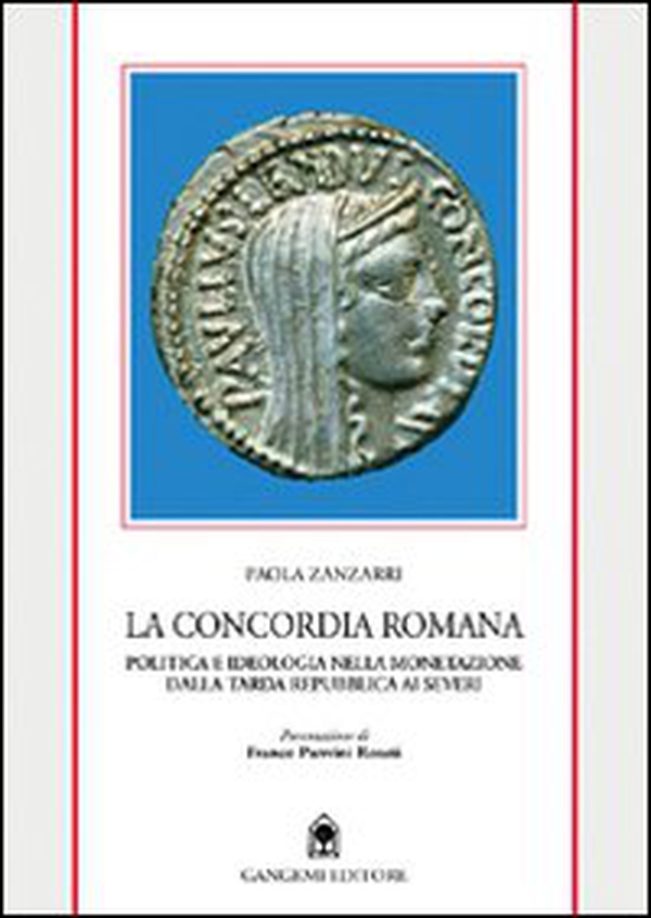 La concordia romana. Politica e ideologia nella monetazione dalla tarda Repubblica ai Severi - Librerie.coop La concordia romana. Politica e ideologia nella monetazione dalla tarda Repubblica ai Severi - Librerie.coop