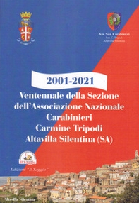 2001-2021. Ventennale della Sezione dell'Associazione Nazionale Carabinieri Carmine Tripodi. Altavilla Silentina (SA) - Librerie.coop
