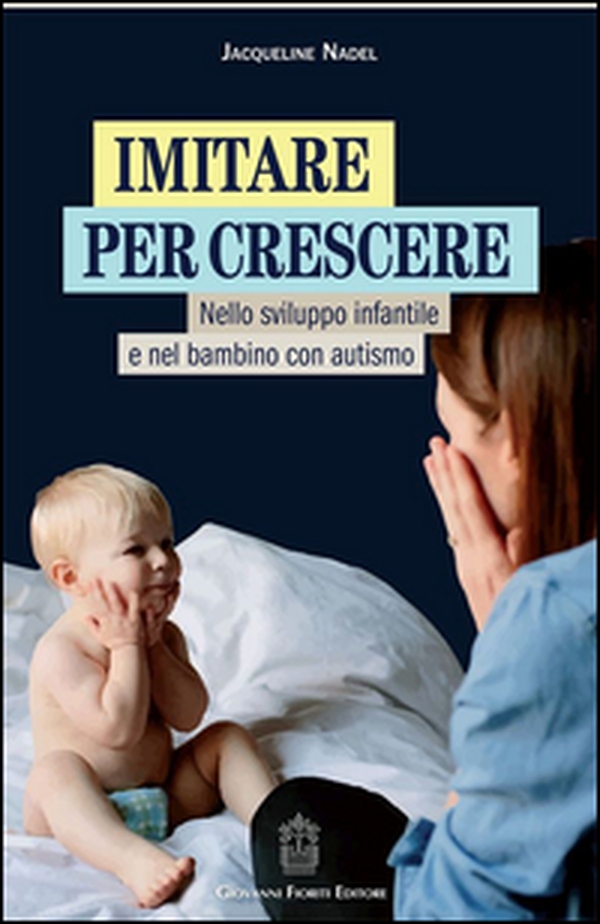 Imitare per crescere. Nello sviluppo infantile e nel bambino con autismo - Librerie.coop Imitare per crescere. Nello sviluppo infantile e nel bambino con autismo - Librerie.coop
