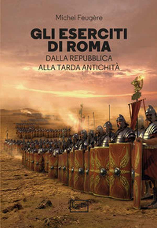 Gli eserciti di Roma. Dalla repubblica alla tarda antichità - Librerie.coop Gli eserciti di Roma. Dalla repubblica alla tarda antichità - Librerie.coop