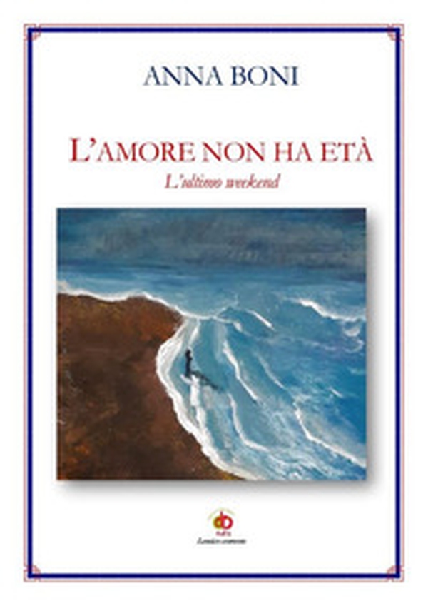 L'amore non ha età. L'ultimo weekend - Librerie.coop L'amore non ha età. L'ultimo weekend - Librerie.coop