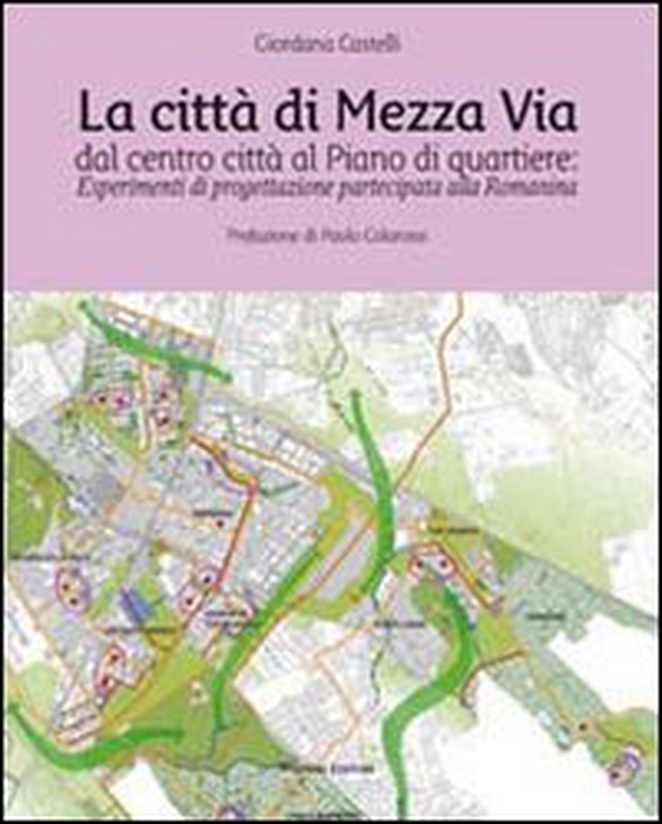 La città di mezza via, dal centro città al piano di quartiere. Esperimenti di progettazione partecipata alla Romanina - Librerie.coop La città di mezza via, dal centro città al piano di quartiere. Esperimenti di progettazione partecipata alla Romanina - Librerie.coop