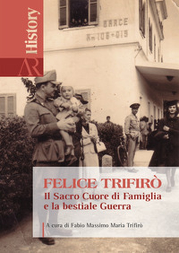 Felice Trifirò. Il sacro cuore di famiglia e la bestiale guerra - Librerie.coop Felice Trifirò. Il sacro cuore di famiglia e la bestiale guerra - Librerie.coop