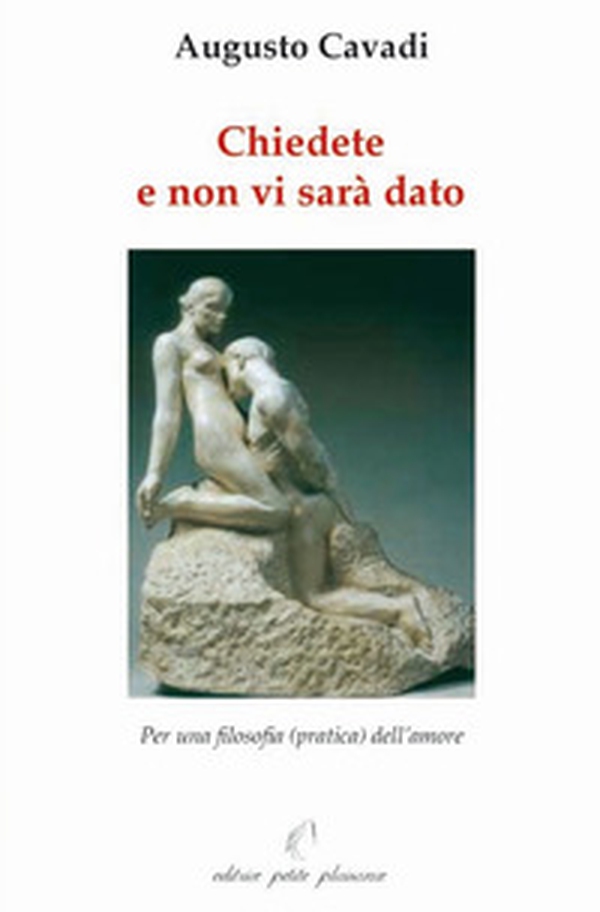 Chiedete e non vi sarà dato. Per una filosofia (pratica) dell'amore - Librerie.coop Chiedete e non vi sarà dato. Per una filosofia (pratica) dell'amore - Librerie.coop
