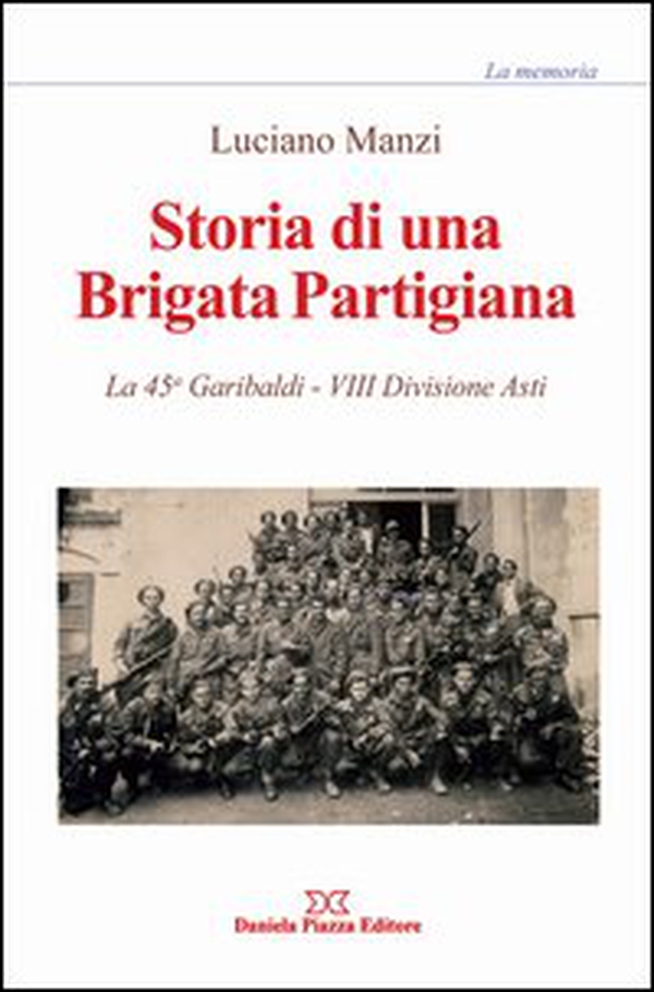 Storia di una brigata partigiana. La 45a Garibaldi, 8° divisione Asti - Librerie.coop Storia di una brigata partigiana. La 45a Garibaldi, 8° divisione Asti - Librerie.coop