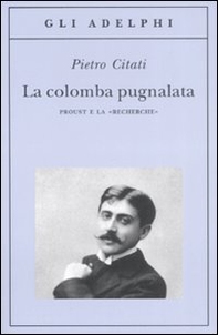 La colomba pugnalata. Proust e la «Recherche» - Librerie.coop