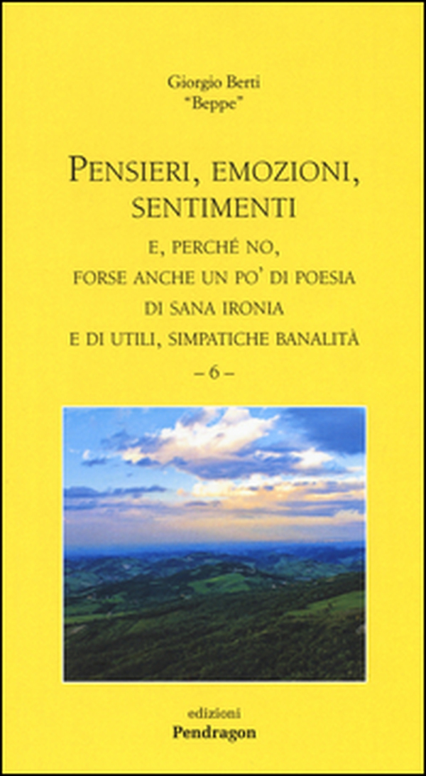 Pensieri, emozioni, sentimenti. E, perché no, forse anche un po' di poesia di sana ironia e di utili, simpatiche banalità - Vol. 6 - Librerie.coop Pensieri, emozioni, sentimenti. E, perché no, forse anche un po' di poesia di sana ironia e di utili, simpatiche banalità - Vol. 6 - Librerie.coop