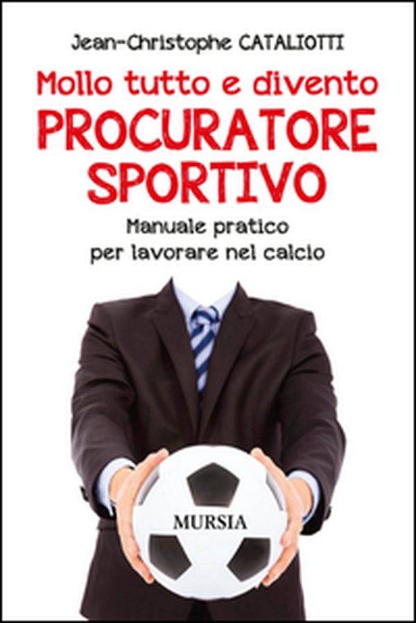 Mollo tutto e divento procuratore sportivo. Manuale pratico per lavorare nel calcio - Librerie.coop Mollo tutto e divento procuratore sportivo. Manuale pratico per lavorare nel calcio - Librerie.coop