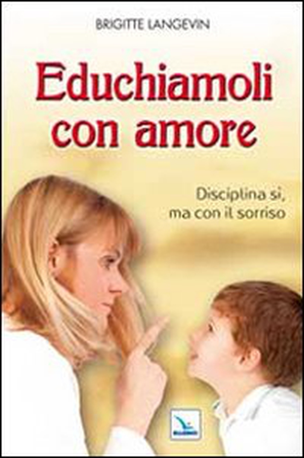 Educhiamoli con amore. Disciplina sì, ma con il sorriso - Librerie.coop Educhiamoli con amore. Disciplina sì, ma con il sorriso - Librerie.coop