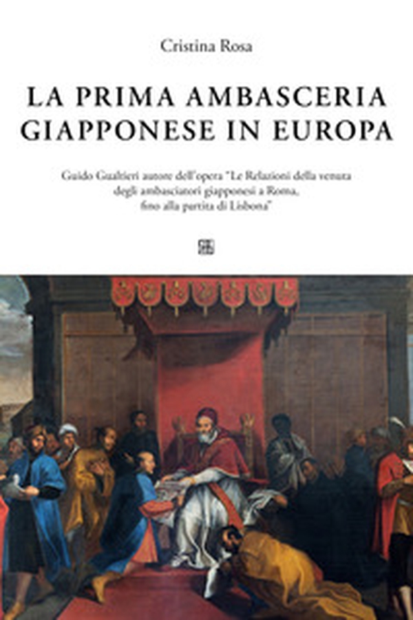 La prima ambasceria giapponese in Italia. Guido Gualtieri autore dell'opera «Le Relazioni della venuta degli ambasciatori giapponesi a Roma, fino alla partita di Lisbona» - Librerie.coop La prima ambasceria giapponese in Italia. Guido Gualtieri autore dell'opera «Le Relazioni della venuta degli ambasciatori giapponesi a Roma, fino alla partita di Lisbona» - Librerie.coop