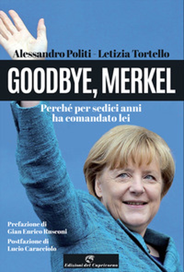 Goodbye, Merkel. Perché per sedici anni ha comandato lei - Librerie.coop Goodbye, Merkel. Perché per sedici anni ha comandato lei - Librerie.coop