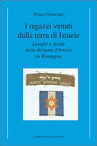 I ragazzi venuti dalla terra di Israele. Luoghi e storie della brigata ebraica in Romagna - Librerie.coop