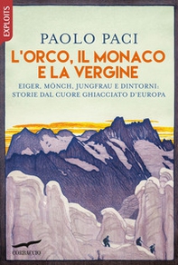 L'Orco, il Monaco e la Vergine. Eiger, Mönch, Jungfrau e dintorni: storie dal cuore ghiacciato d'Europa - Librerie.coop