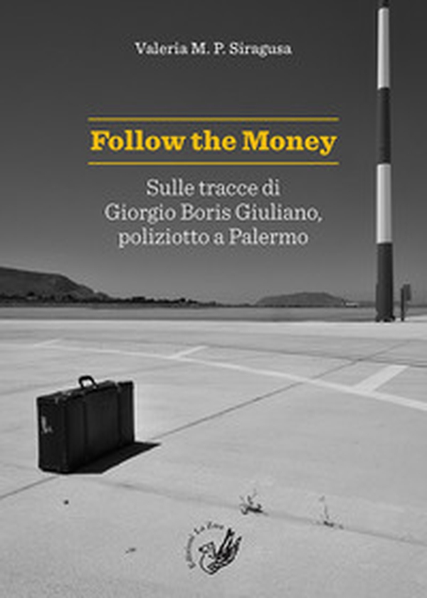 Follow the money. Sulle tracce di Giorgio Boris Giuliano, poliziotto a Palermo - Librerie.coop Follow the money. Sulle tracce di Giorgio Boris Giuliano, poliziotto a Palermo - Librerie.coop