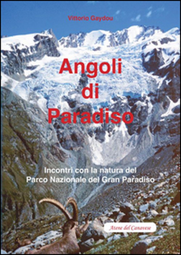 Angoli di paradiso. Incontri con la natura del Parco nazionale del Gran Paradiso - Librerie.coop Angoli di paradiso. Incontri con la natura del Parco nazionale del Gran Paradiso - Librerie.coop