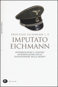 Imputato Eichmann. Interrogatori e contro interrogatori dello «spedizioniere della morte». Processo Eichmann - Librerie.coop