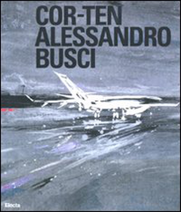 Cor-ten. Alessandro Busci. Ediz. italiana e inglese - Librerie.coop Cor-ten. Alessandro Busci. Ediz. italiana e inglese - Librerie.coop