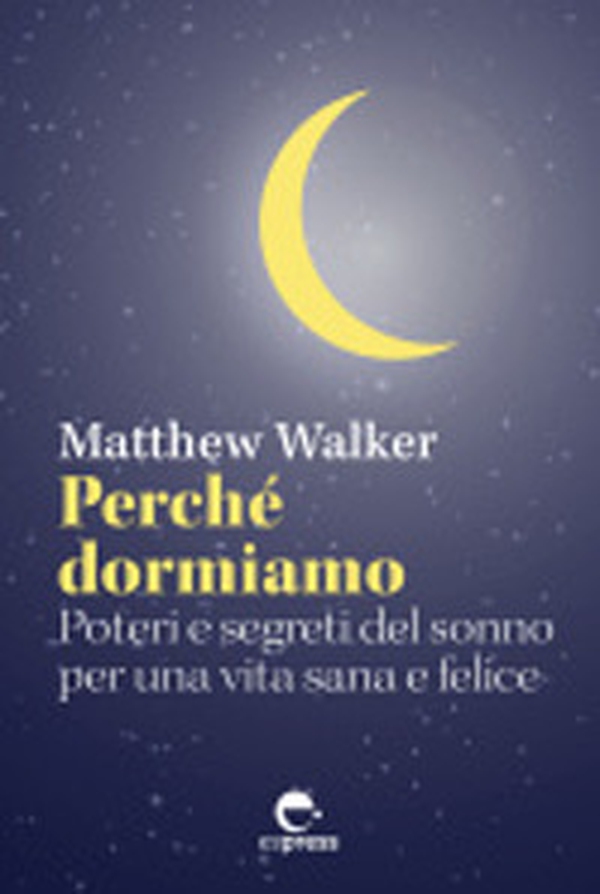 Perché dormiamo. Poteri e segreti del sonno per una vita sana e felice - Librerie.coop Perché dormiamo. Poteri e segreti del sonno per una vita sana e felice - Librerie.coop