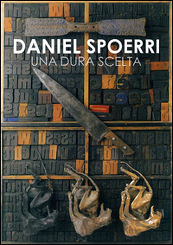 Daniel Spoerri. Una dura scelta. Catalogo della mostra (Carrara, 17 giugno-11 settembre 2016) - Librerie.coop Daniel Spoerri. Una dura scelta. Catalogo della mostra (Carrara, 17 giugno-11 settembre 2016) - Librerie.coop