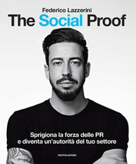 The Social Proof. Sprigiona la forza delle PR e diventa un'autorità del tuo settore - Librerie.coop