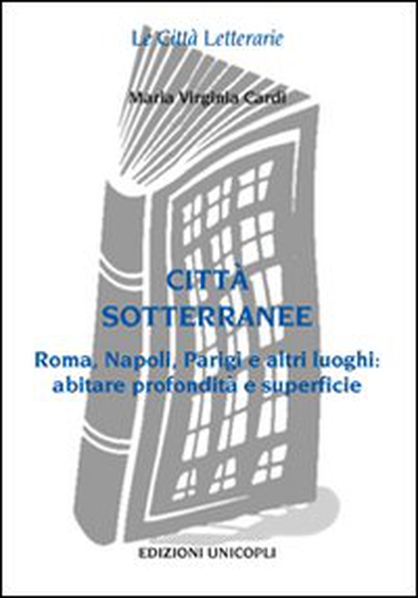 Città sottorranee. Roma, Napoli, Parigi e altri luoghi. Abitare profondità e superficie - Librerie.coop Città sottorranee. Roma, Napoli, Parigi e altri luoghi. Abitare profondità e superficie - Librerie.coop