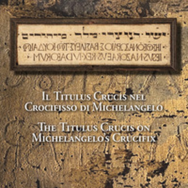 Il Titulus Crucis nel Crocifisso di Michelangelo-The Titulus Crucis on Michelangelo's Crucifix - Librerie.coop Il Titulus Crucis nel Crocifisso di Michelangelo-The Titulus Crucis on Michelangelo's Crucifix - Librerie.coop
