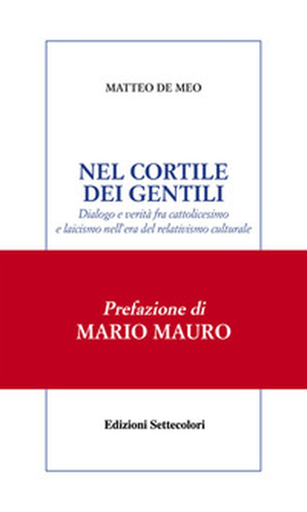 Nel cortile dei gentili. Dialogo e verità fra cattolicesimo e laicismo nell'era del relativismo culturale - Librerie.coop Nel cortile dei gentili. Dialogo e verità fra cattolicesimo e laicismo nell'era del relativismo culturale - Librerie.coop