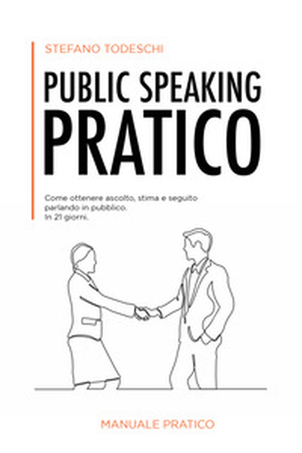 Public speaking pratico. Come ottenere ascolto, stima e seguito parlando in pubblico. In 21 giorni - Librerie.coop Public speaking pratico. Come ottenere ascolto, stima e seguito parlando in pubblico. In 21 giorni - Librerie.coop