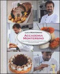 Accademia Montersino. Corso completo di cucina e di pasticceria tecniche e ricette - Librerie.coop