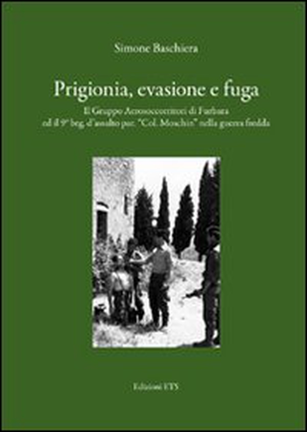 Prigionia, evasione e fuga. Il gruppo aerosoccorritori di Furbara ed il 9° Btg. d'assalto par. «Col. Moschin» nella guerra fredda - Librerie.coop Prigionia, evasione e fuga. Il gruppo aerosoccorritori di Furbara ed il 9° Btg. d'assalto par. «Col. Moschin» nella guerra fredda - Librerie.coop
